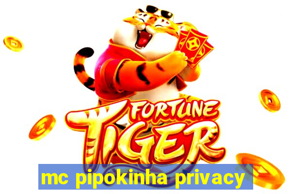 mc pipokinha privacy